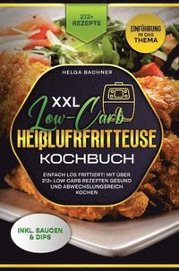 bokomslag XXL Low-Carb Heißlufrfritteuse Kochbuch: Einfach los frittiert! Mit über 212+ Low Carb Rezepten gesund und abwechslungsreich kochen