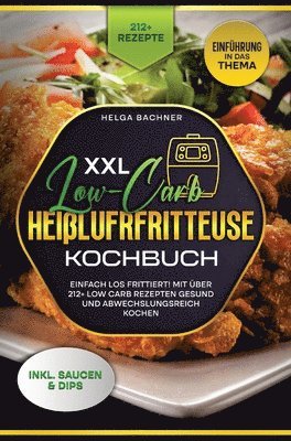 bokomslag XXL Low-Carb Heißlufrfritteuse Kochbuch: Einfach los frittiert! Mit über 212+ Low Carb Rezepten gesund und abwechslungsreich kochen