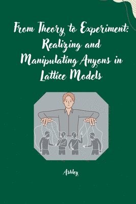 bokomslag From Theory to Experiment: Realizing and Manipulating Anyons in Lattice Models