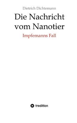 bokomslag Die Nachricht vom Nanotier: Die Aufarbeitung der Corona-Verbrechen in Reimform: Impfemanns Fall: Vom Ende der Impf-Märchen