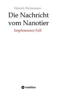 bokomslag Die Nachricht vom Nanotier: Die Aufarbeitung der Corona-Verbrechen in Reimform: Impfemanns Fall: Vom Ende der Impf-Märchen