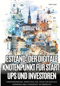 bokomslag Estland: Der digitale Knotenpunkt für Start-ups und Investoren: Firmengründung, Marktanalyse, Visum für digitale Nomaden und e-