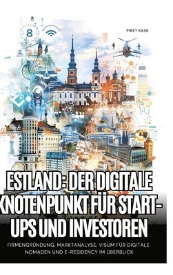 Estland: Der digitale Knotenpunkt für Start-ups und Investoren: Firmengründung, Marktanalyse, Visum für digitale Nomaden und e-Residency im Überblick 1