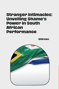 bokomslag Stranger Intimacies: Unveiling Shame's Power in South African Performance