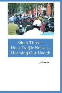 bokomslag Silent Threat: How Traffic Noise is Harming Our Health
