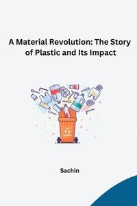 bokomslag A Material Revolution: The Story of Plastic and Its Impact