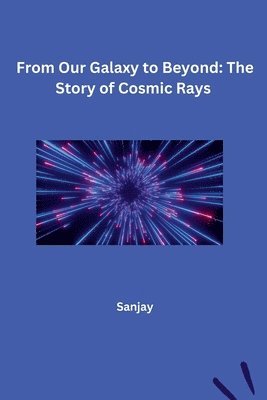 Sanjay - From Our Galaxy to Beyond: The Story of Cosmic Rays, Häftad
