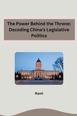 The Power Behind the Throne: Decoding China's Legislative Politics