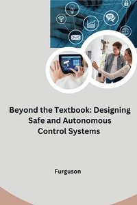 bokomslag Beyond the Textbook: Designing Safe and Autonomous Control Systems