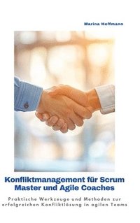 bokomslag Konfliktmanagement für Scrum Master und Agile Coaches: Praktische Werkzeuge und Methoden zur erfolgreichen Konfliktlösung in agilen Teams