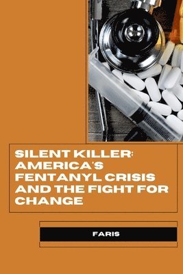 Silent Killer: America's Fentanyl Crisis and the Fight for Change