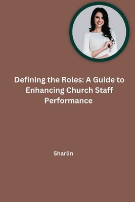 Defining the Roles: A Guide to Enhancing Church Staff Performance 1