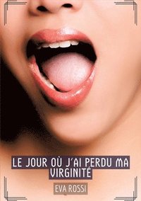 bokomslag Le jour où j'ai perdu ma virginité: Histoires Érotiques Tabou pour Adultes - French Erotic Stories for Adults