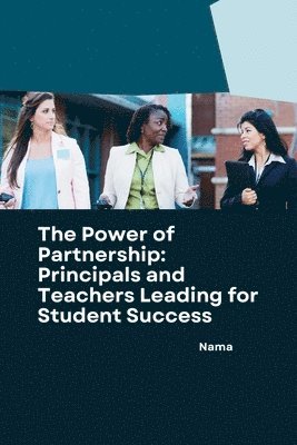 bokomslag The Power of Partnership: Principals and Teachers Leading for Student Success