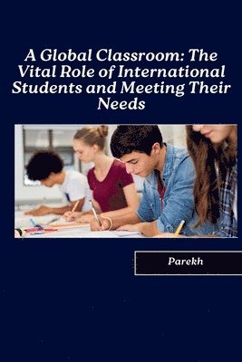 bokomslag A Global Classroom: The Vital Role of International Students and Meeting Their Needs