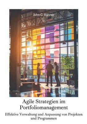 bokomslag Agile Strategien im Portfoliomanagement: Effektive Verwaltung und Anpassung von Projekten und Programmen