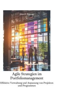 bokomslag Agile Strategien im Portfoliomanagement: Effektive Verwaltung und Anpassung von Projekten und Programmen