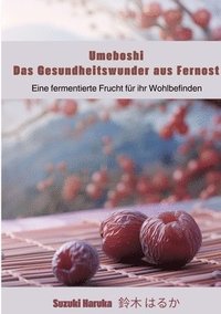 bokomslag Umeboshi: Das Gesundheitswunder aus Fernost: Eine fermentierte Frucht für ihr Wohlbefinden