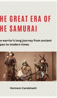 bokomslag The great era of the samurai: The warrior's long journey from ancient Japan to modern times