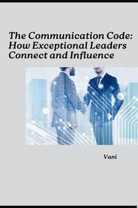 bokomslag The Communication Code: How Exceptional Leaders Connect and Influence