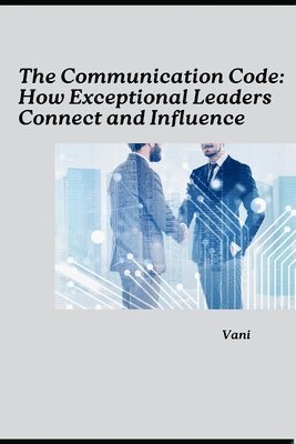 bokomslag The Communication Code: How Exceptional Leaders Connect and Influence