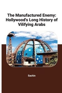 bokomslag The Manufactured Enemy: Hollywood's Long History of Vilifying Arabs