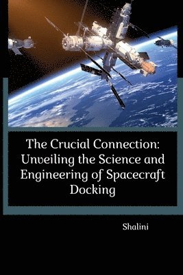 The Crucial Connection: Unveiling the Science and Engineering of Spacecraft Docking 1