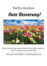 bokomslag Gute Besserung - Steffen Kersken - 2023: Kleine Impulse, liebevolle Geschichten & herzliche Anekdoten über das 'Mensch sein' und die Welt- Mit poetisc