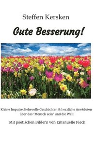 bokomslag Gute Besserung - Steffen Kersken - 2023: Kleine Impulse, liebevolle Geschichten & herzliche Anekdoten über das 'Mensch sein' und die Welt- Mit poetisc