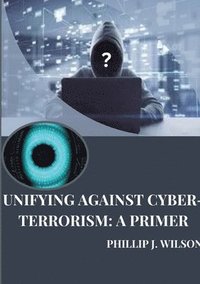 bokomslag Unifying Against Cyber-Terrorism: A Primer