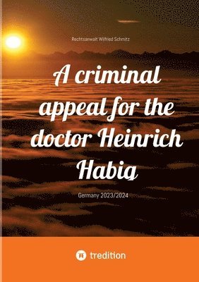 bokomslag A criminal appeal for the doctor Heinrich Habig: Germany 2023/2024