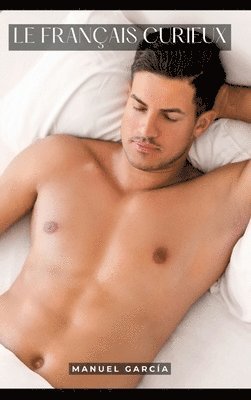 bokomslag Le Français Curieux: Histoires Érotiques Gay de Sexe Explicite - Gay Erotic Stories for Men in French