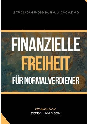 bokomslag Finanzielle Freiheit für Normalverdiener: Leitfaden zu Vermögensaufbau und Wohlstand