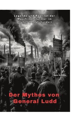 bokomslag Der Mythos von General Ludd: Legende und Realität der Maschinenstürmer im frühen 19. Jahrhundert