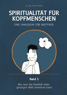 bokomslag Spiritualität für Kopfmenschen - Eine Sinnsuche für Skeptiker (Band 1): Wie man die Realität einer geistigen Welt beweisen kann