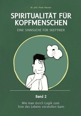 bokomslag Spiritualität für Kopfmenschen - Eine Sinnsuche für Skeptiker (Band 2): Wie man durch Logik zum Sinn des Lebens vorstoßen kann