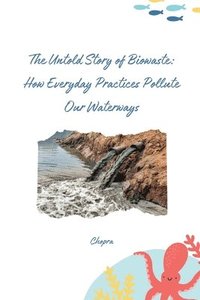 bokomslag The Untold Story of Biowaste: How Everyday Practices Pollute Our Waterways