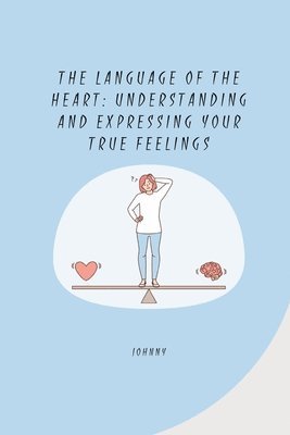 bokomslag The Language of the Heart: Understanding and Expressing Your True Feelings