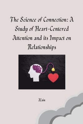 bokomslag The Science of Connection: A Study of Heart-Centered Attention and its Impact on Relationships