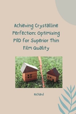 bokomslag Achieving Crystalline Perfection: Optimizing PVD for Superior Thin Film Quality