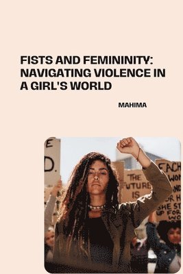 bokomslag Fists and Femininity: Navigating Violence in a Girl's World