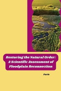 bokomslag Restoring the Natural Order: A Scientific Assessment of Floodplain Reconnection