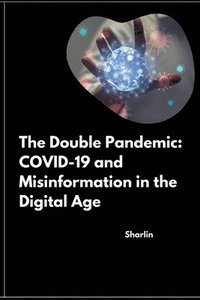 bokomslag The Double Pandemic: COVID-19 and Misinformation in the Digital Age