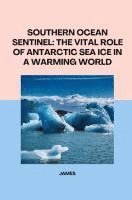 bokomslag Southern Ocean Sentinel: The Vital Role of Antarctic Sea Ice in a Warming World