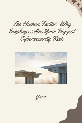 Jacob - The Human Factor: Why Employees Are Your Biggest Cybersecurity Risk, Häftad