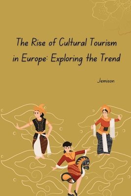 bokomslag The Rise of Cultural Tourism in Europe: Exploring the Trend