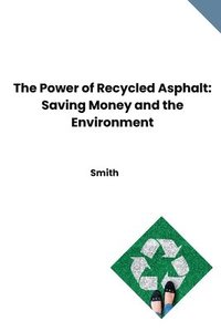 bokomslag The Power of Recycled Asphalt: Saving Money and the Environment