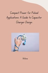 bokomslag Compact Power for Pulsed Applications: A Guide to Capacitor Charger Design