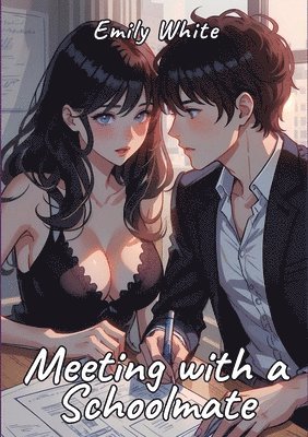 bokomslag Meeting with a Schoolmate: Sexy Erotic Stories for Adults Illustrated with Hentai Pictures - Naked Illustration and Erotic Plots