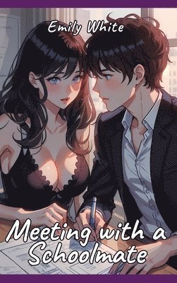 bokomslag Meeting with a Schoolmate: Sexy Erotic Stories for Adults Illustrated with Hentai Pictures - Naked Illustration and Erotic Plots